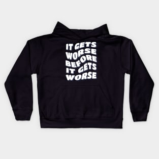 It Gets Worse Before It Gets Worse Kids Hoodie